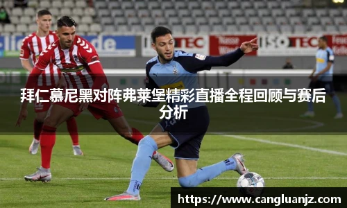 拜仁慕尼黑对阵弗莱堡精彩直播全程回顾与赛后分析