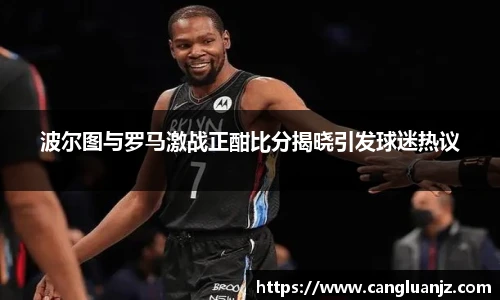 波尔图与罗马激战正酣比分揭晓引发球迷热议